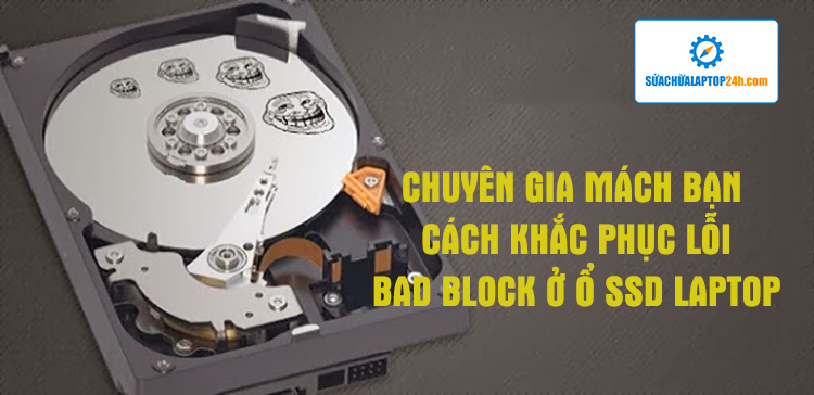 CHUYÊN GIA MÁCH BẠN CÁCH KHẮC PHỤC LỖI BAD BLOCK Ở Ổ SSD LAPTOP