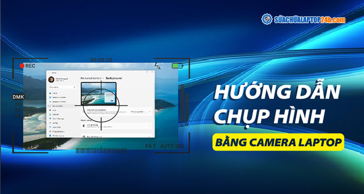 Hướng dẫn chụp ảnh bằng máy tính, laptop