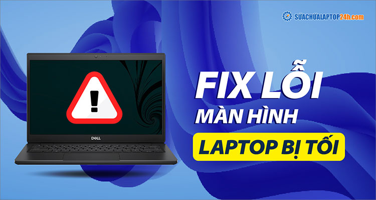 Hướng dẫn xử lý lỗi màn hình laptop bị tối