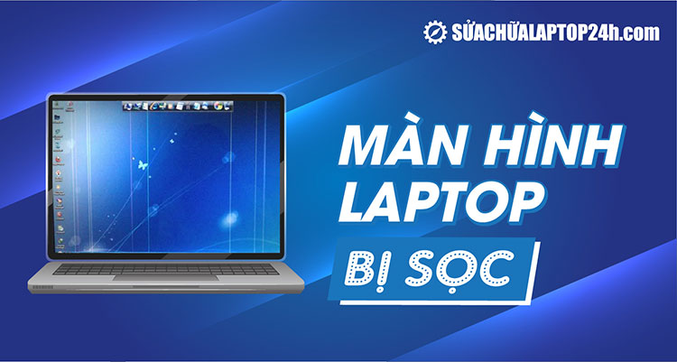 Nguyên nhân và cách khắc phục màn hình laptop bị sọc