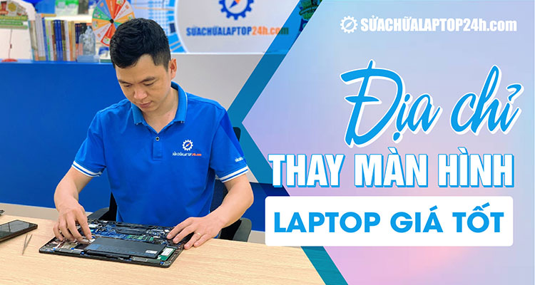 Địa chỉ thay màn hình laptop lấy ngay, giá tốt