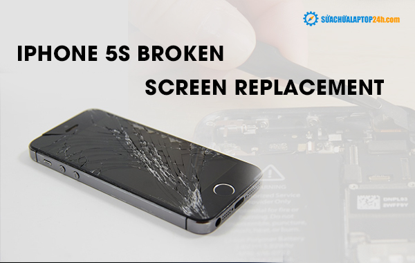 iPhone 5S broken screen replacement at SUACHUALAPTOP24h.com