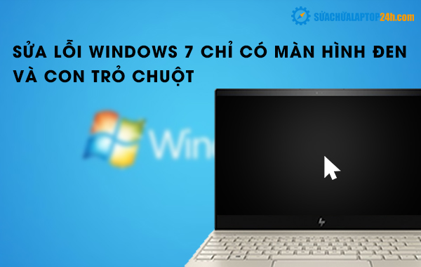Sửa lỗi Windows 7 chỉ có màn hình đen và con trỏ chuột