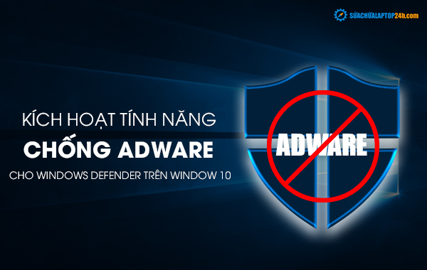 kích hoạt tính năng chống adware cho windows defender win 10