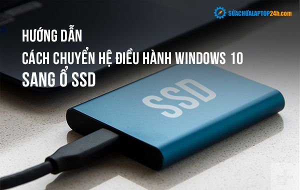 Hướng dẫn cách chuyển hệ điều hành Windows 10 sang ổ SSD